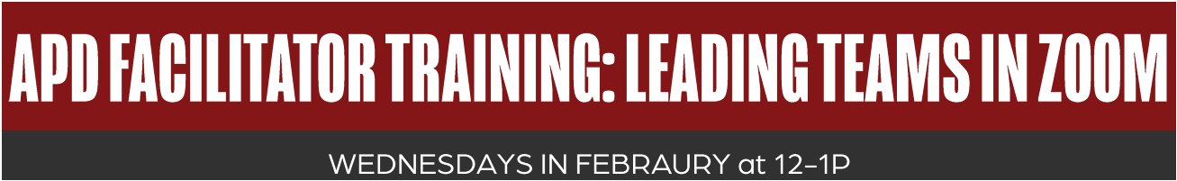 APD Facilitator Training: Leading Teams in Zoom Wednesdays in February at 12-1P